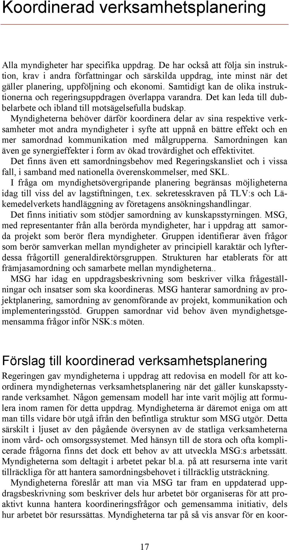 Samtidigt kan de olika instruktionerna och regeringsuppdragen överlappa varandra. Det kan leda till dubbelarbete och ibland till motsägelsefulla budskap.