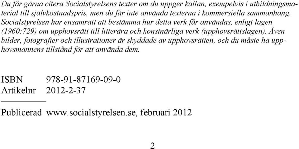 Socialstyrelsen har ensamrätt att bestämma hur detta verk får användas, enligt lagen (1960:729) om upphovsrätt till litterära och konstnärliga