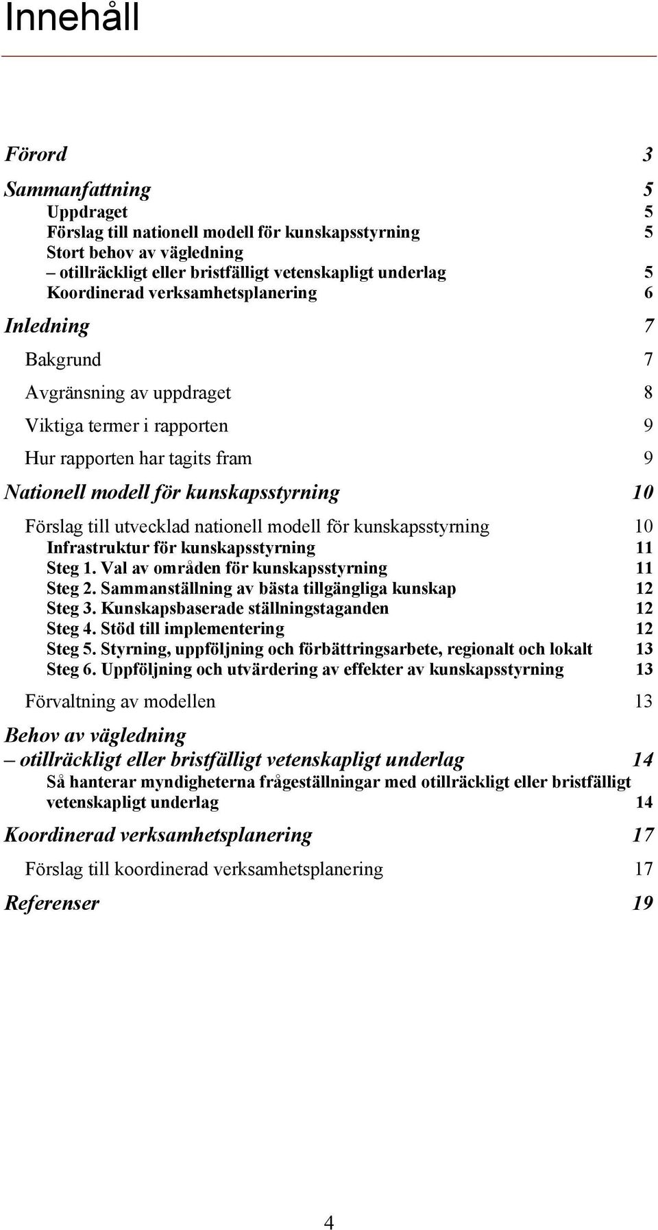 nationell modell för kunskapsstyrning 10 Infrastruktur för kunskapsstyrning 11 Steg 1. Val av områden för kunskapsstyrning 11 Steg 2. Sammanställning av bästa tillgängliga kunskap 12 Steg 3.