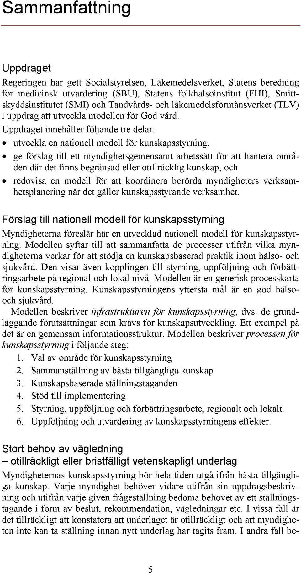 Uppdraget innehåller följande tre delar: utveckla en nationell modell för kunskapsstyrning, ge förslag till ett myndighetsgemensamt arbetssätt för att hantera områden där det finns begränsad eller