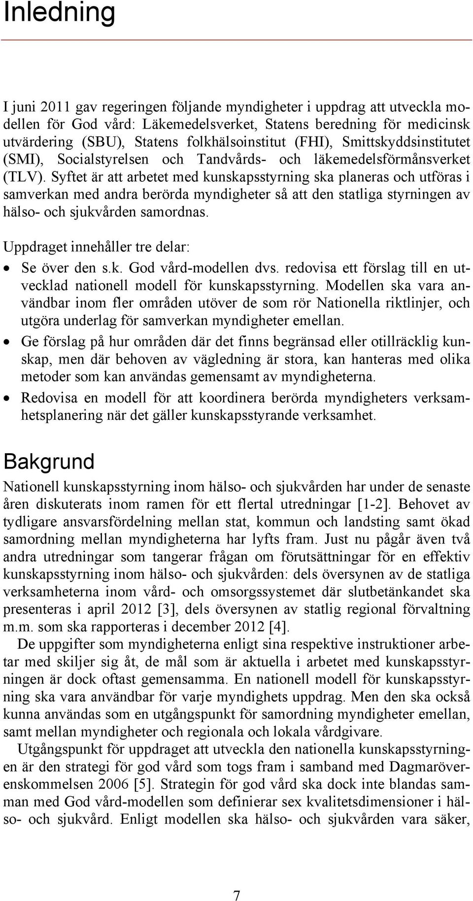 Syftet är att arbetet med kunskapsstyrning ska planeras och utföras i samverkan med andra berörda myndigheter så att den statliga styrningen av hälso- och sjukvården samordnas.