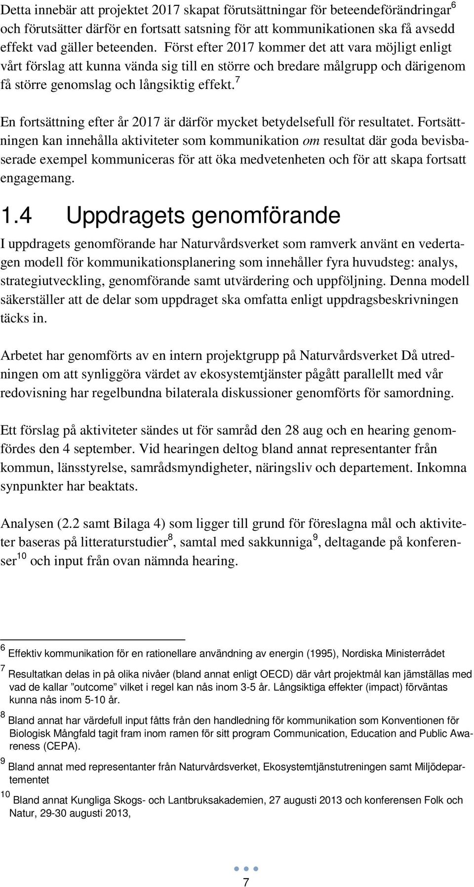 7 En fortsättning efter år 2017 är därför mycket betydelsefull för resultatet.