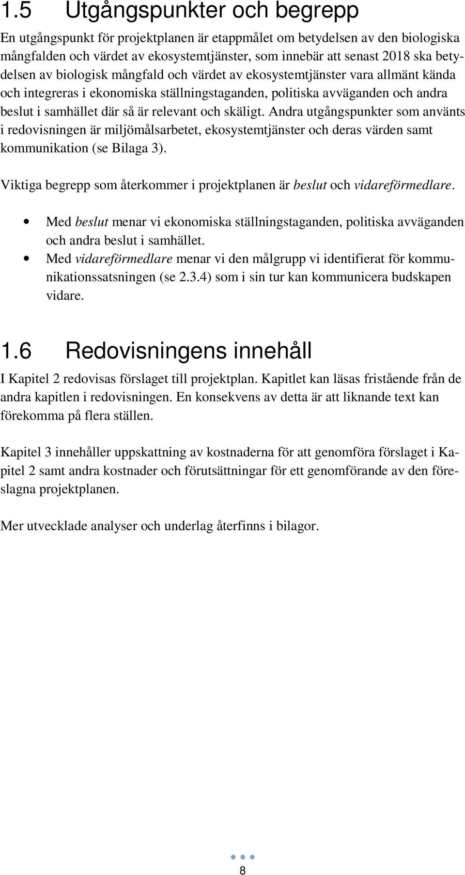 skäligt. Andra utgångspunkter som använts i redovisningen är miljömålsarbetet, ekosystemtjänster och deras värden samt kommunikation (se Bilaga 3).