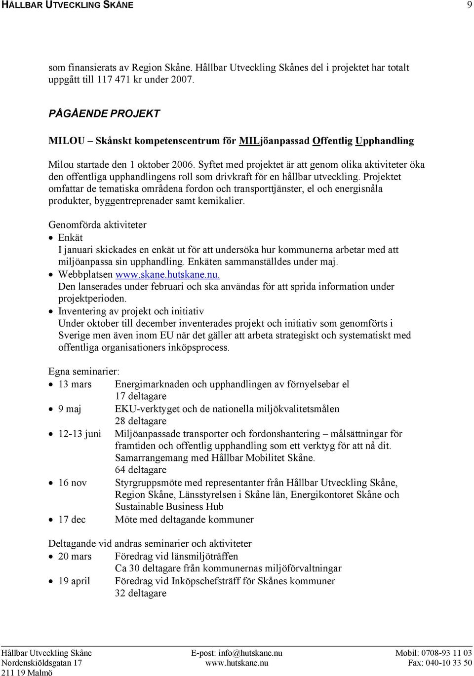 Syftet med projektet är att genom olika aktiviteter öka den offentliga upphandlingens roll som drivkraft för en hållbar utveckling.