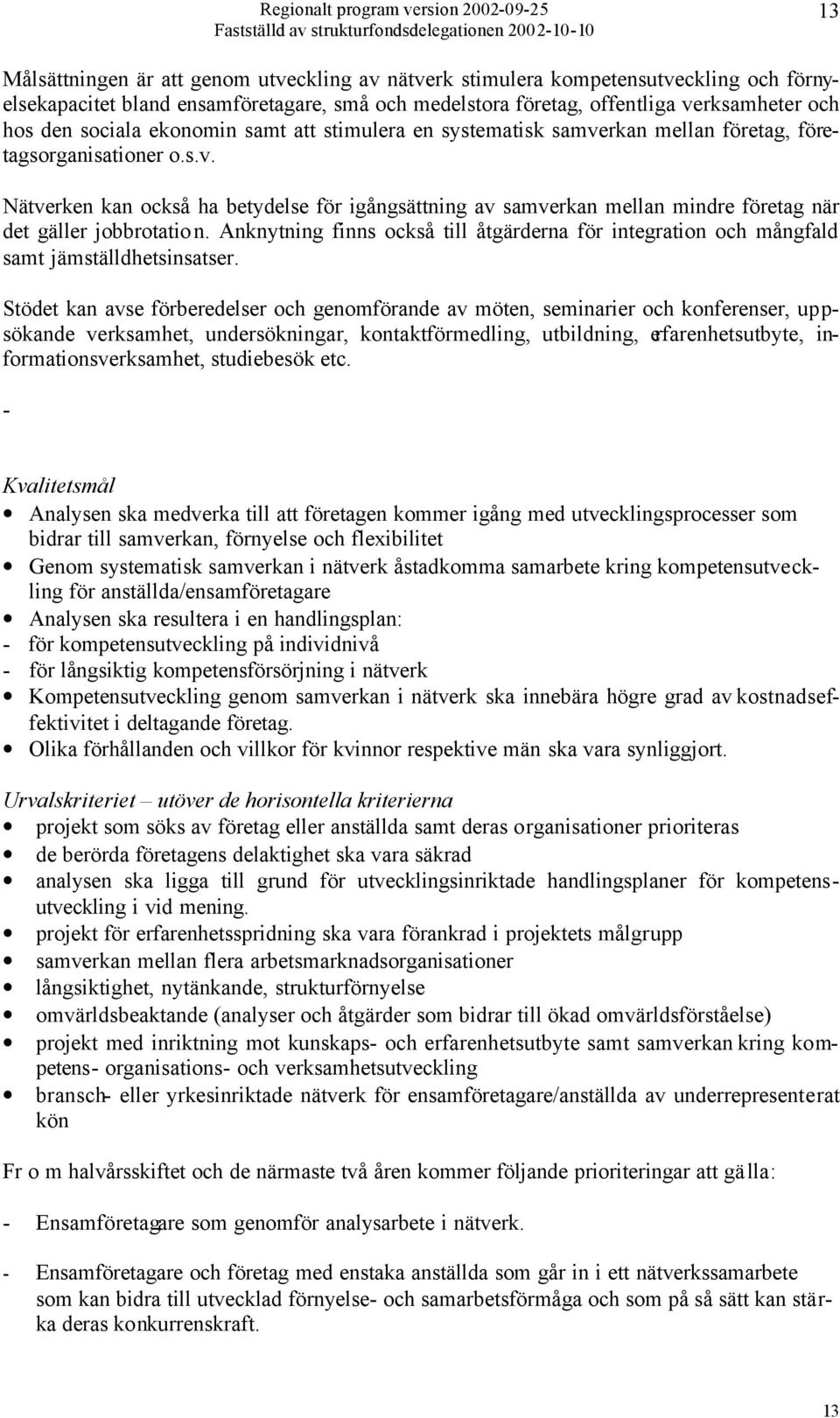 Anknytning finns också till åtgärderna för integration och mångfald samt jämställdhetsinsatser.