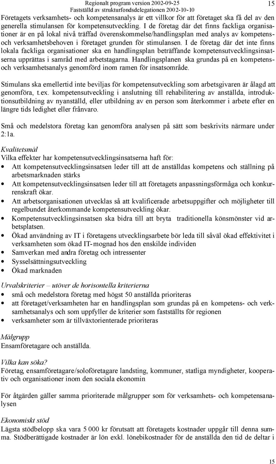 I de företag där det inte finns lokala fackliga organisationer ska en handlingsplan beträffande kompetensutvecklingsinsatserna upprättas i samråd med arbetstagarna.