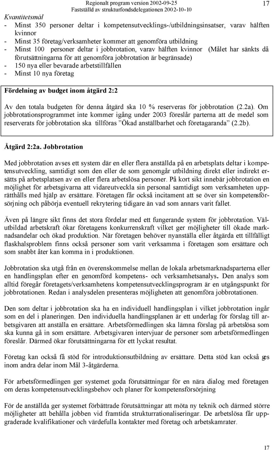Fördelning av budget inom åtgärd 2:2 Av den totala budgeten för denna åtgärd ska 10 % reserveras för jobbrotation (2.2a).