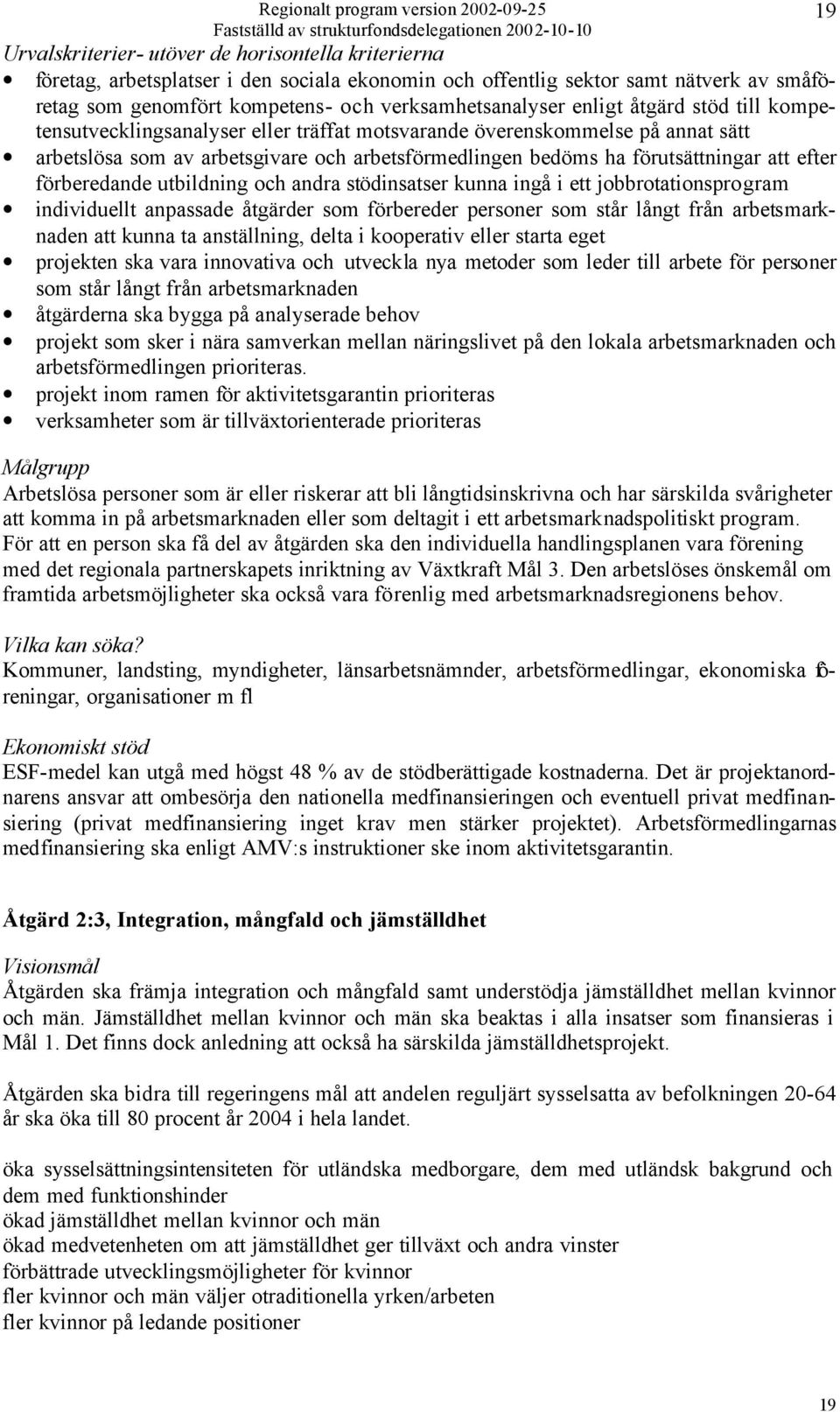 förberedande utbildning och andra stödinsatser kunna ingå i ett jobbrotationsprogram individuellt anpassade åtgärder som förbereder personer som står långt från arbetsmarknaden att kunna ta