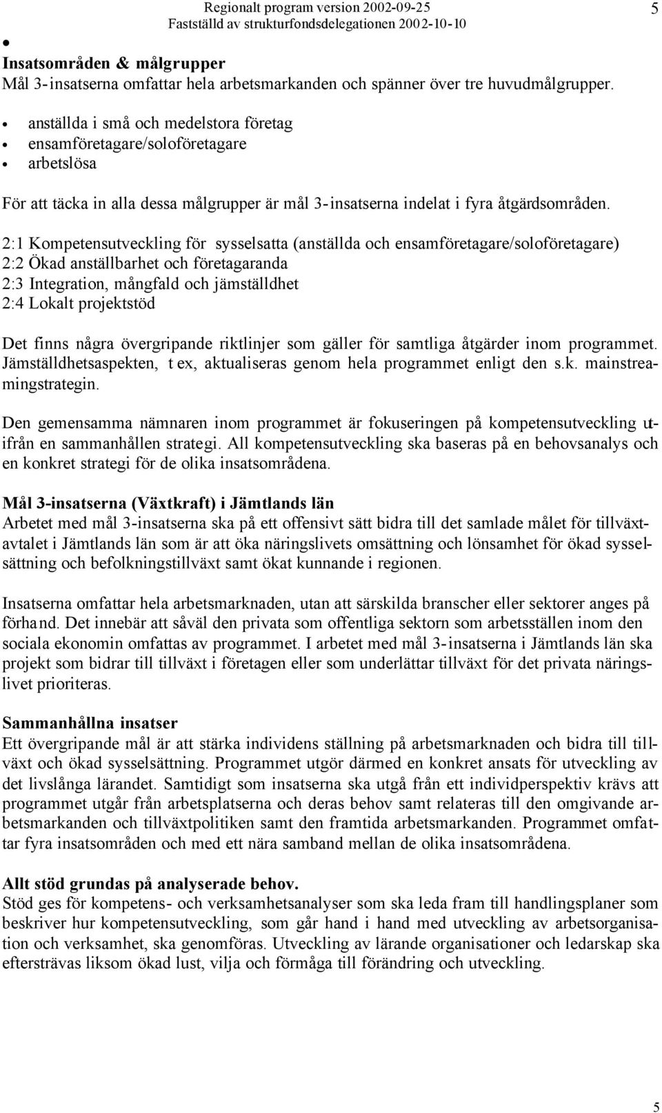 2:1 Kompetensutveckling för sysselsatta (anställda och ensamföretagare/soloföretagare) 2:2 Ökad anställbarhet och företagaranda 2:3 Integration, mångfald och jämställdhet 2:4 Lokalt projektstöd Det
