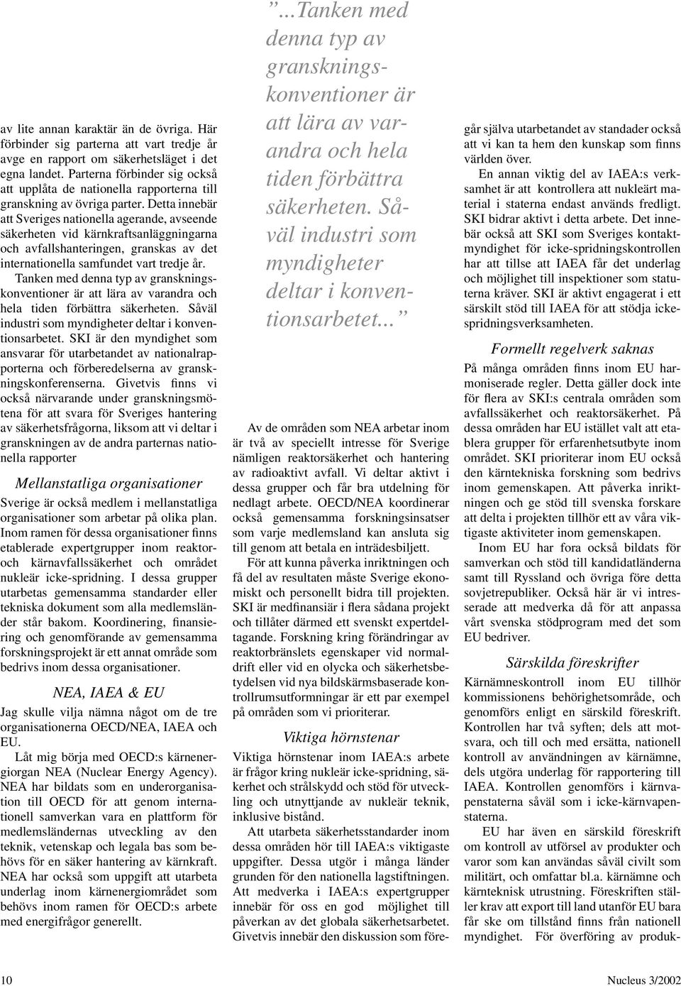 Detta innebär att Sveriges nationella agerande, avseende säkerheten vid kärnkraftsanläggningarna och avfallshanteringen, granskas av det internationella samfundet vart tredje år.