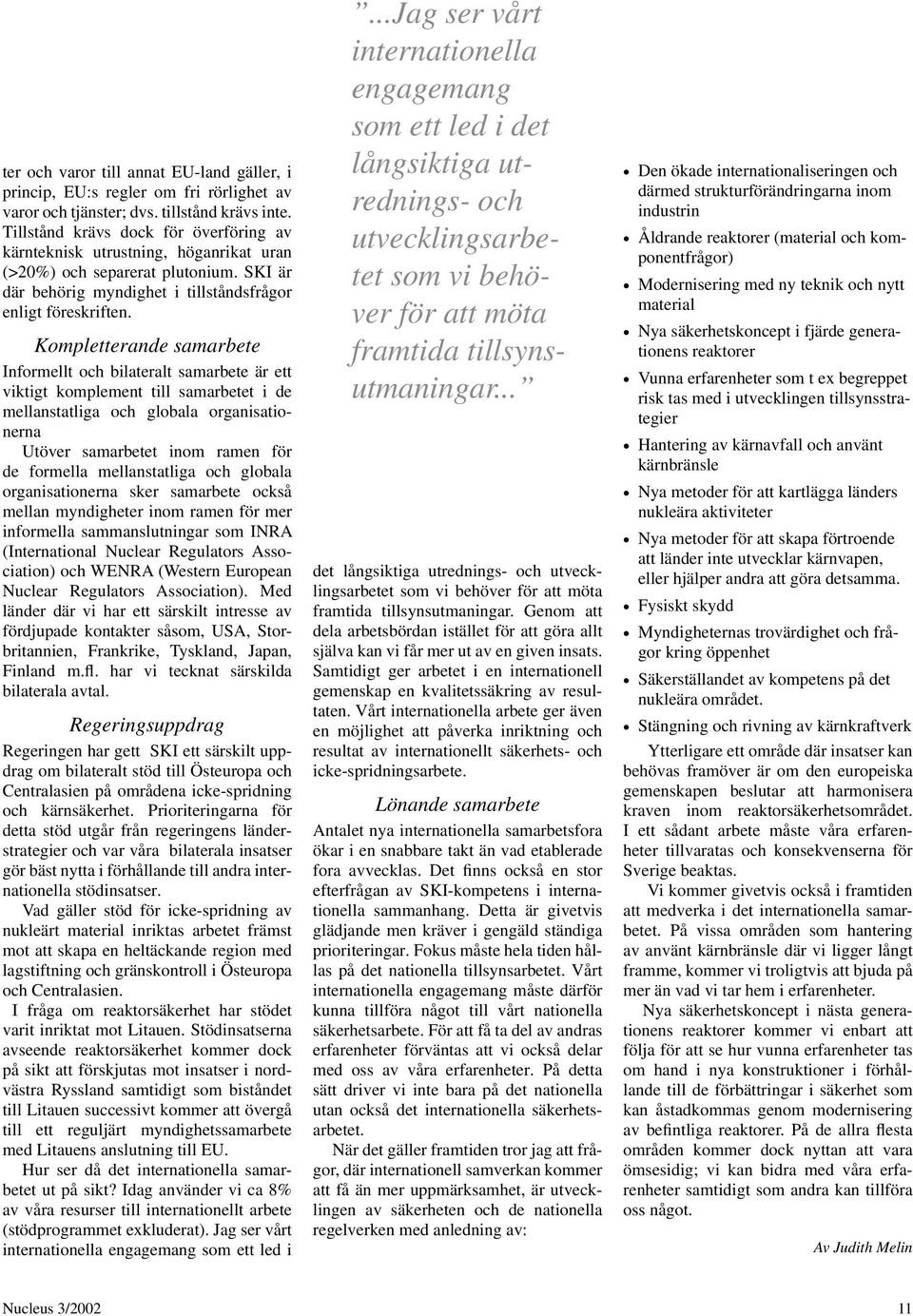 Kompletterande samarbete Informellt och bilateralt samarbete är ett viktigt komplement till samarbetet i de mellanstatliga och globala organisationerna Utöver samarbetet inom ramen för de formella