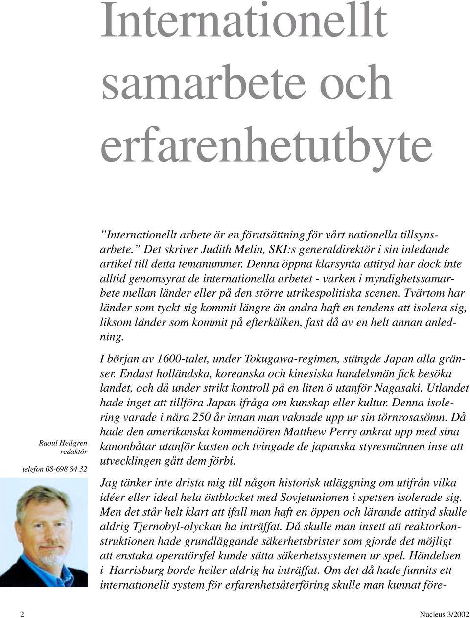 Denna öppna klarsynta attityd har dock inte alltid genomsyrat de internationella arbetet - varken i myndighetssamarbete mellan länder eller på den större utrikespolitiska scenen.