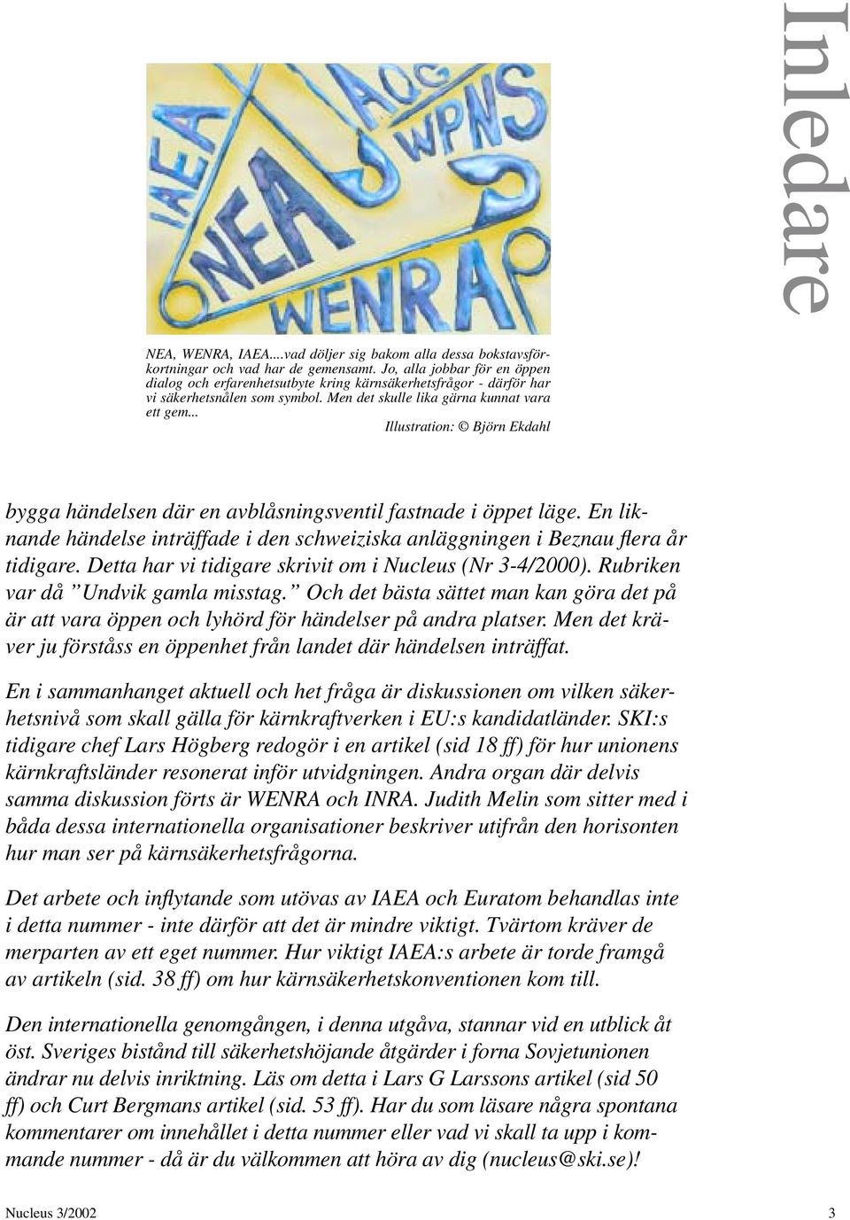 .. Illustration: Björn Ekdahl bygga händelsen där en avblåsningsventil fastnade i öppet läge. En liknande händelse inträffade i den schweiziska anläggningen i Beznau fl era år tidigare.