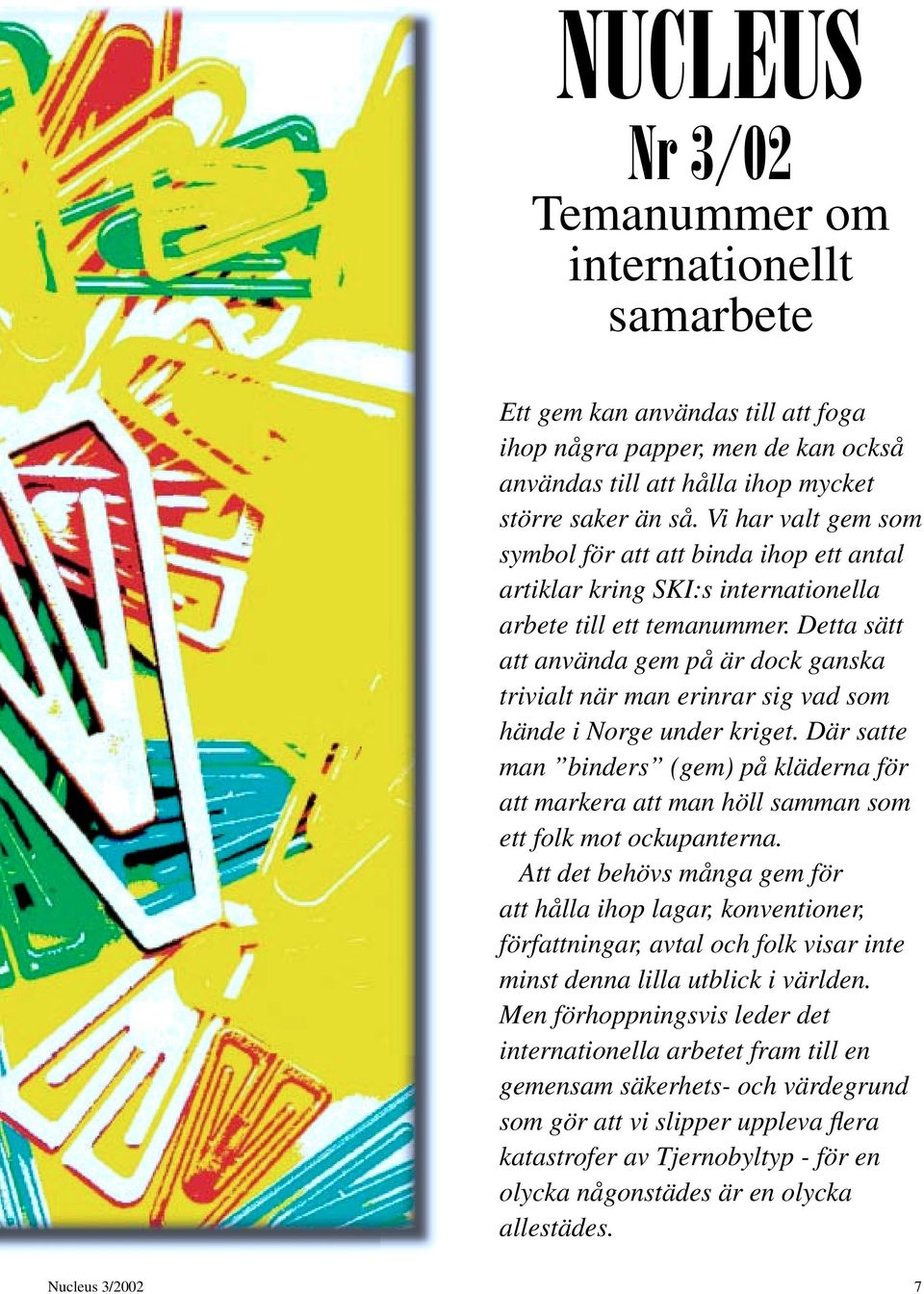Detta sätt att använda gem på är dock ganska trivialt när man erinrar sig vad som hände i Norge under kriget.