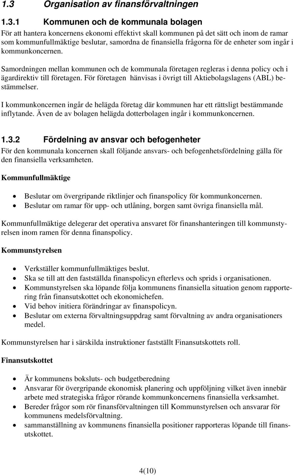 Samordningen mellan kommunen och de kommunala företagen regleras i denna policy och i ägardirektiv till företagen. För företagen hänvisas i övrigt till Aktiebolagslagens (ABL) bestämmelser.