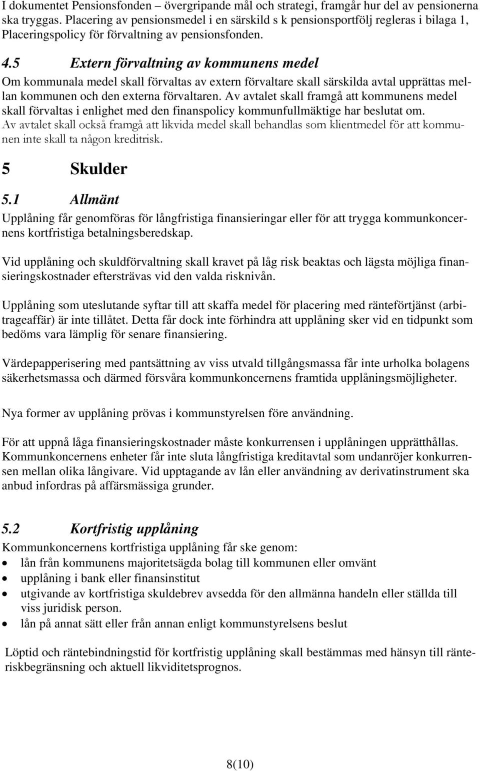 5 Extern förvaltning av kommunens medel Om kommunala medel skall förvaltas av extern förvaltare skall särskilda avtal upprättas mellan kommunen och den externa förvaltaren.