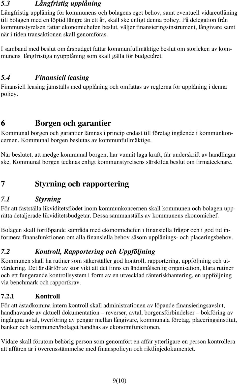 I samband med beslut om årsbudget fattar kommunfullmäktige beslut om storleken av kommunens långfristiga nyupplåning som skall gälla för budgetåret. 5.