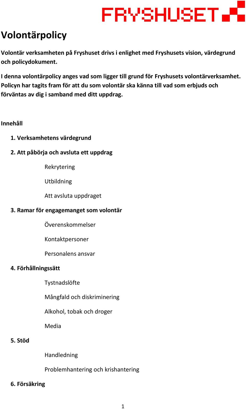 Policyn har tagits fram för att du som volontär ska känna till vad som erbjuds och förväntas av dig i samband med ditt uppdrag. Innehåll 1. Verksamhetens värdegrund 2.