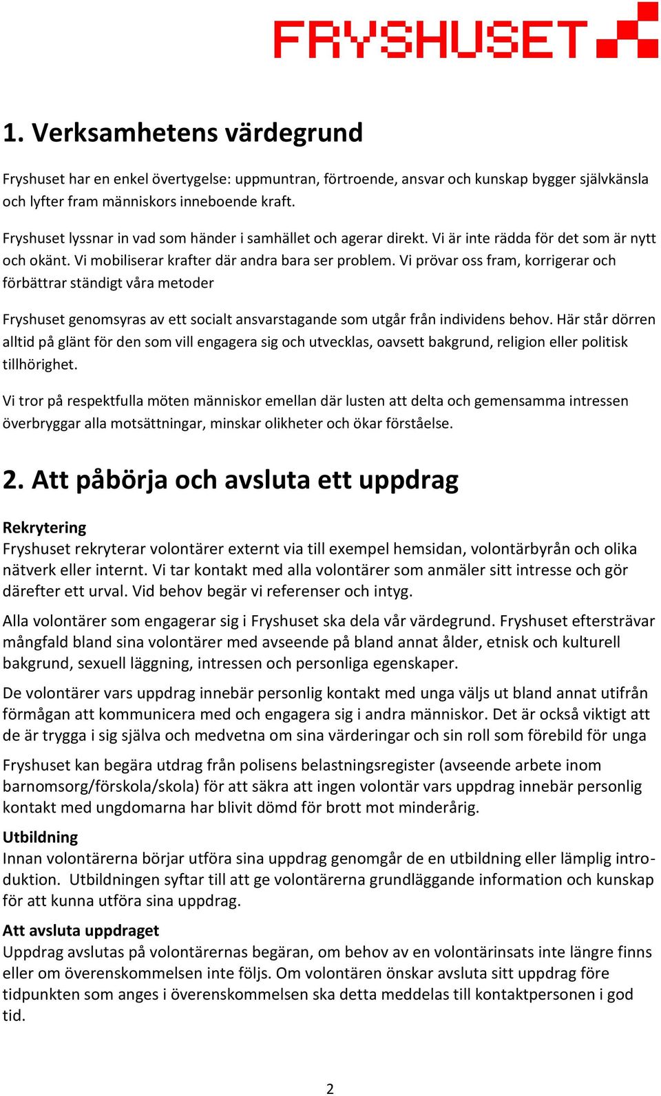 Vi prövar oss fram, korrigerar och förbättrar ständigt våra metoder Fryshuset genomsyras av ett socialt ansvarstagande som utgår från individens behov.