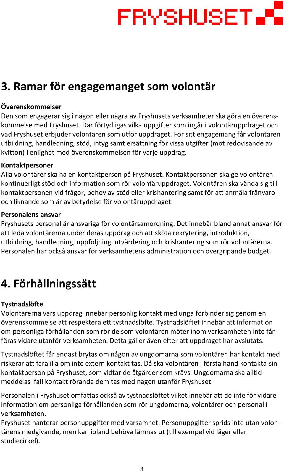 För sitt engagemang får volontären utbildning, handledning, stöd, intyg samt ersättning för vissa utgifter (mot redovisande av kvitton) i enlighet med överenskommelsen för varje uppdrag.