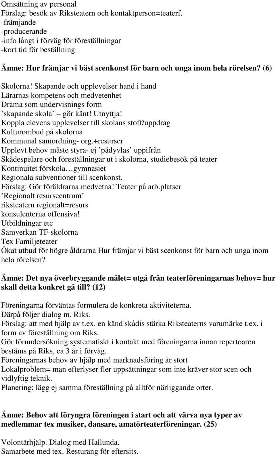 Skapande och upplevelser hand i hand Lärarnas kompetens och medvetenhet Drama som undervisnings form skapande skola gör känt! Utnyttja!