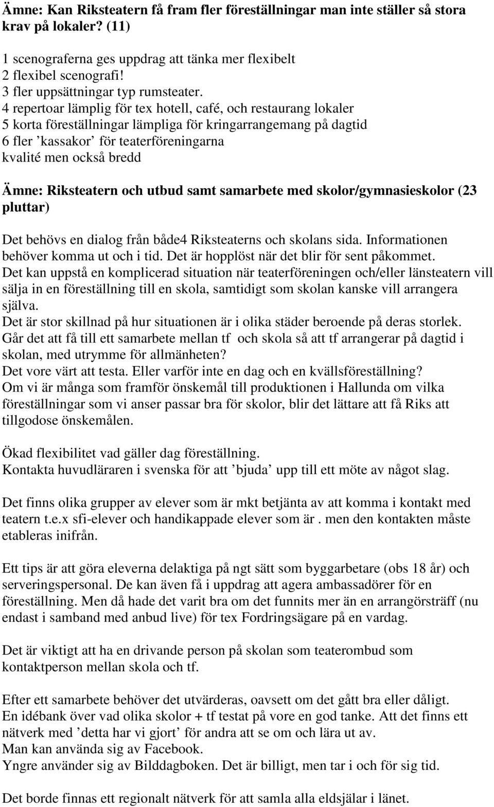 4 repertoar lämplig för tex hotell, café, och restaurang lokaler 5 korta föreställningar lämpliga för kringarrangemang på dagtid 6 fler kassakor för teaterföreningarna kvalité men också bredd Ämne: