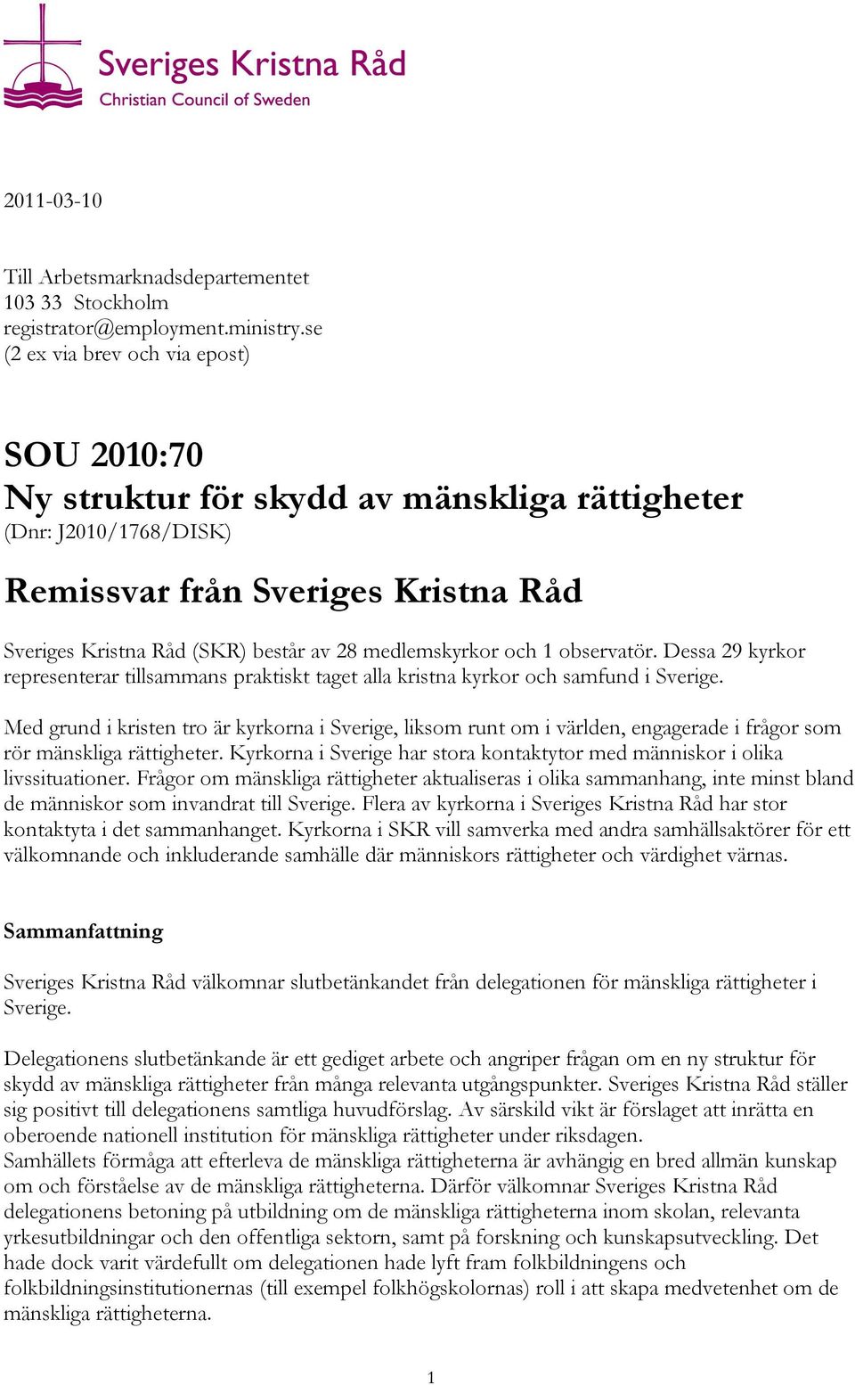 medlemskyrkor och 1 observatör. Dessa 29 kyrkor representerar tillsammans praktiskt taget alla kristna kyrkor och samfund i Sverige.