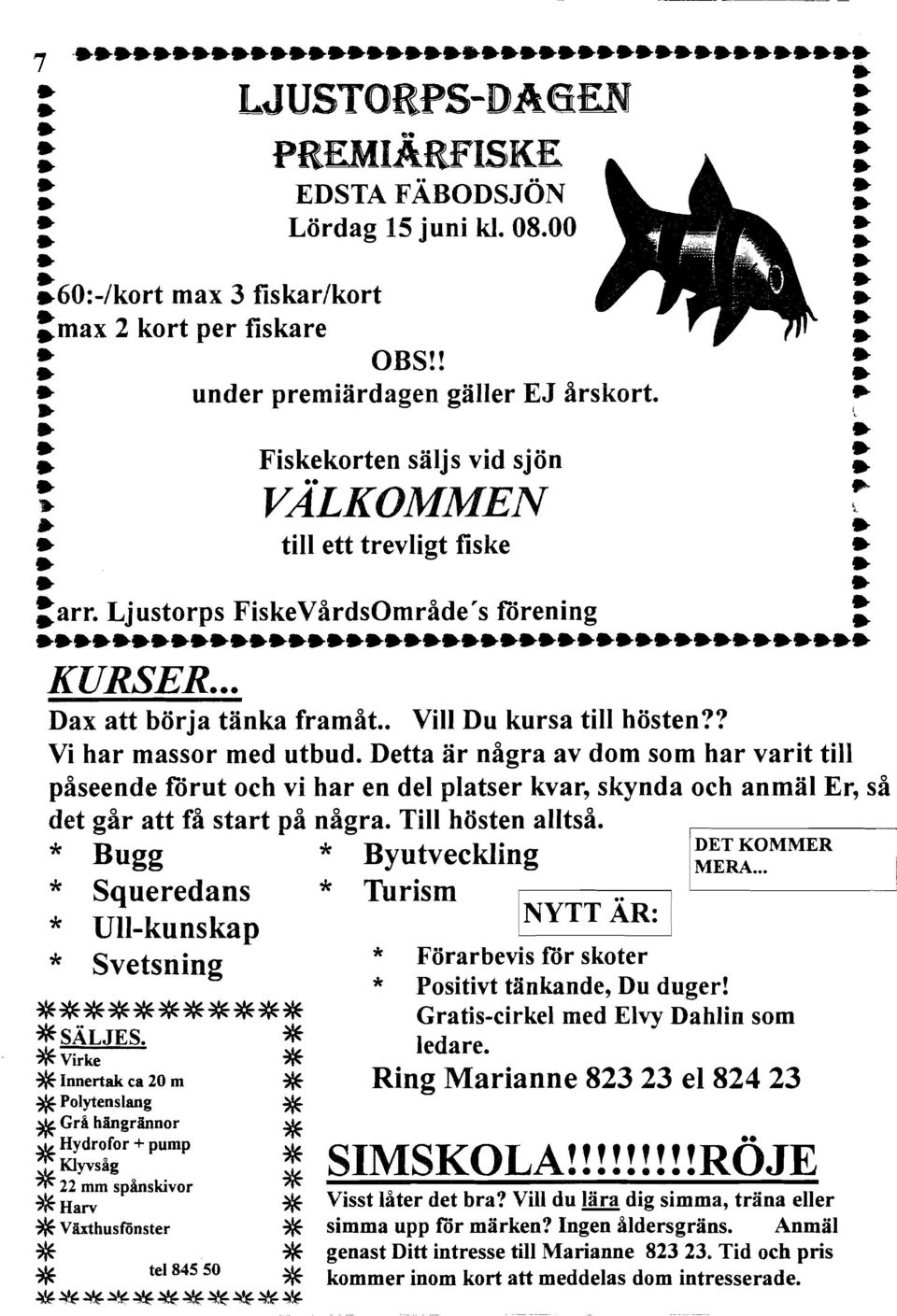 . - till ett trevligt fiske - - - :arr. Ljustorps FiskeVårdsOmråde's förening : ------------------------------------------- KURSER... Dax att börja tänka framåt.. Vill Du kursa till hösten?