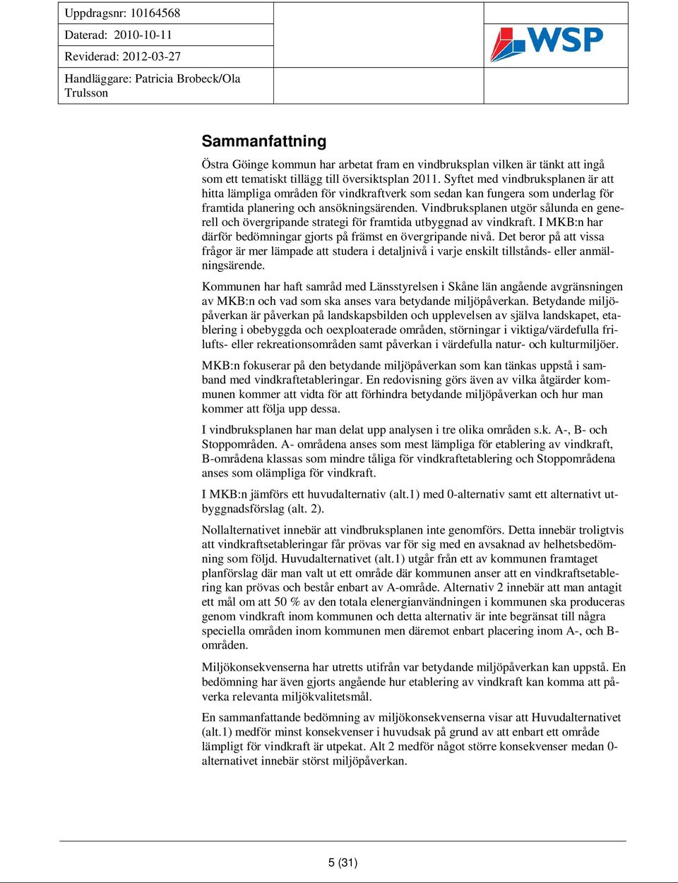 Vindbruksplanen utgör sålunda en generell och övergripande strategi för framtida utbyggnad av vindkraft. I MKB:n har därför bedömningar gjorts på främst en övergripande nivå.