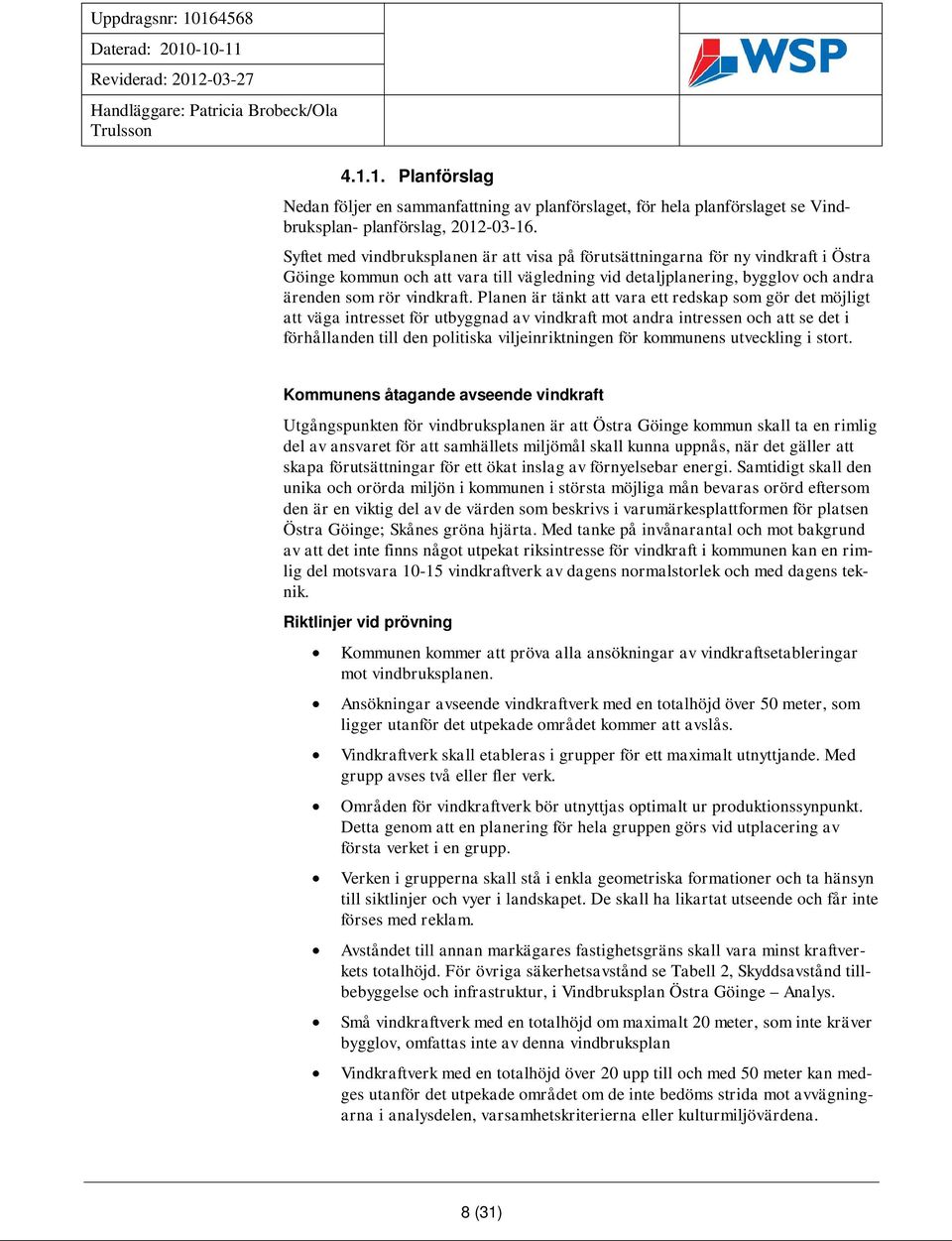 Planen är tänkt att vara ett redskap som gör det möjligt att väga intresset för utbyggnad av vindkraft mot andra intressen och att se det i förhållanden till den politiska viljeinriktningen för