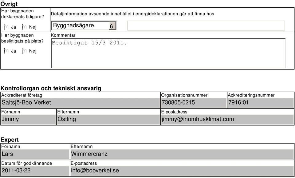 Kontrollorgan och tekniskt ansvarig Ackrediterat företag Saltsjö-Boo Verket Förnamn Jimmy Efternamn Östling Organisationsnummer