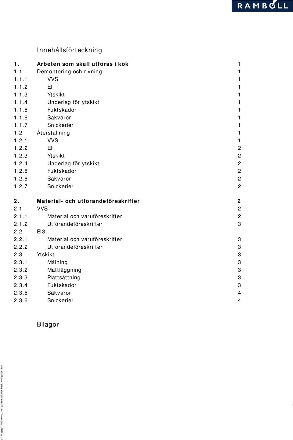 Material och utförandeföreskrifter 2 2.1 VVS 2 2.1.1 Material och varuföreskrifter 2 2.1.2 Utförandeföreskrifter 3 2.2 El 3 2.2.1 Material och varuföreskrifter 3 2.2.2 Utförandeföreskrifter 3 2.3 Ytskikt 3 2.