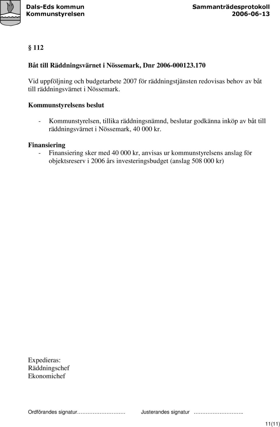 - Kommunstyrelsen, tillika räddningsnämnd, beslutar godkänna inköp av båt till räddningsvärnet i Nössemark, 40 000 kr.