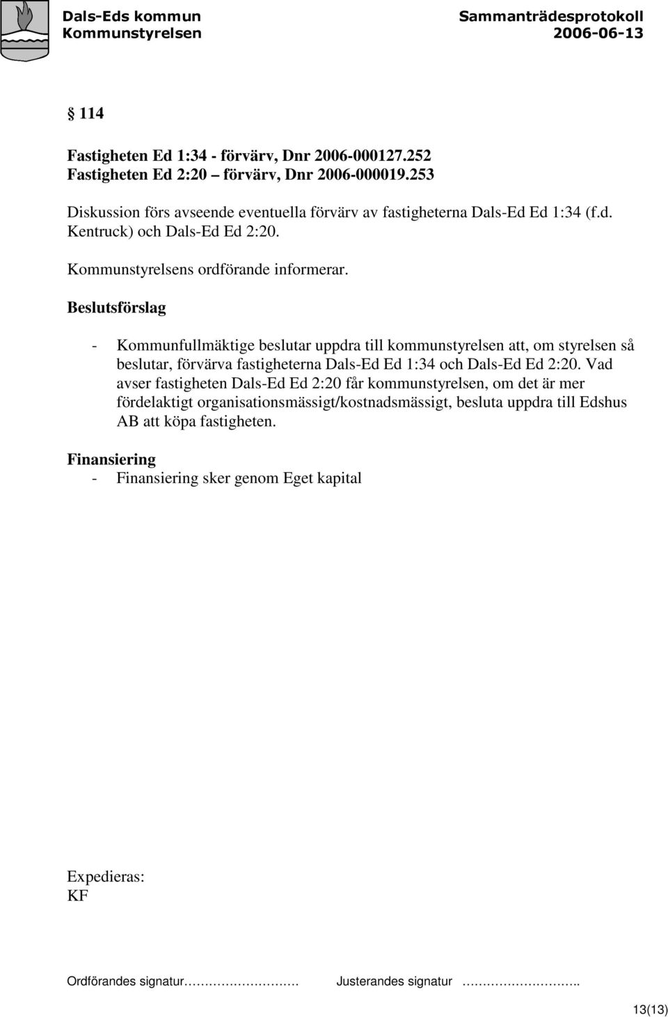 Beslutsförslag - Kommunfullmäktige beslutar uppdra till kommunstyrelsen att, om styrelsen så beslutar, förvärva fastigheterna Dals-Ed Ed 1:34 och Dals-Ed Ed 2:20.