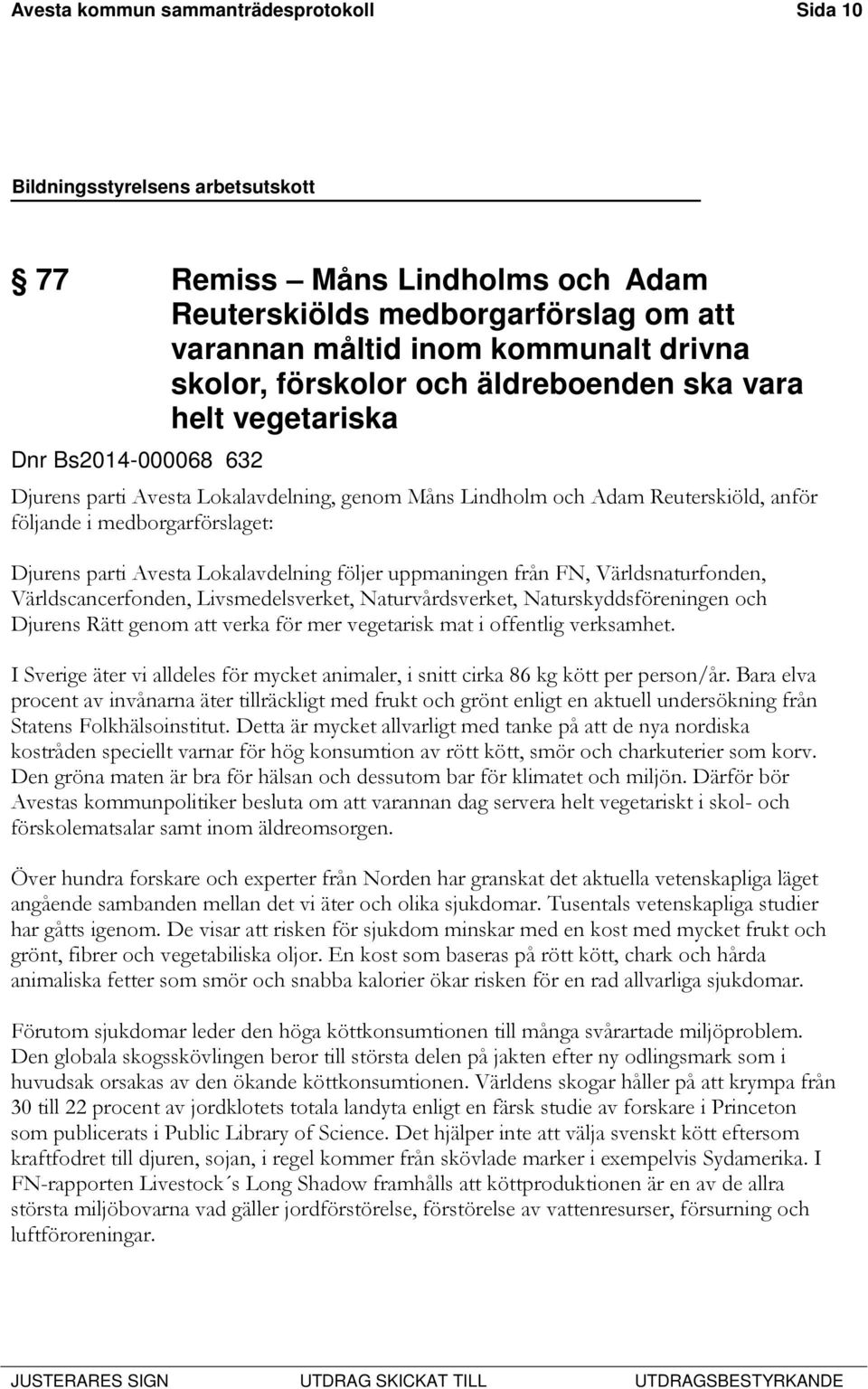 uppmaningen från FN, Världsnaturfonden, Världscancerfonden, Livsmedelsverket, Naturvårdsverket, Naturskyddsföreningen och Djurens Rätt genom att verka för mer vegetarisk mat i offentlig verksamhet.