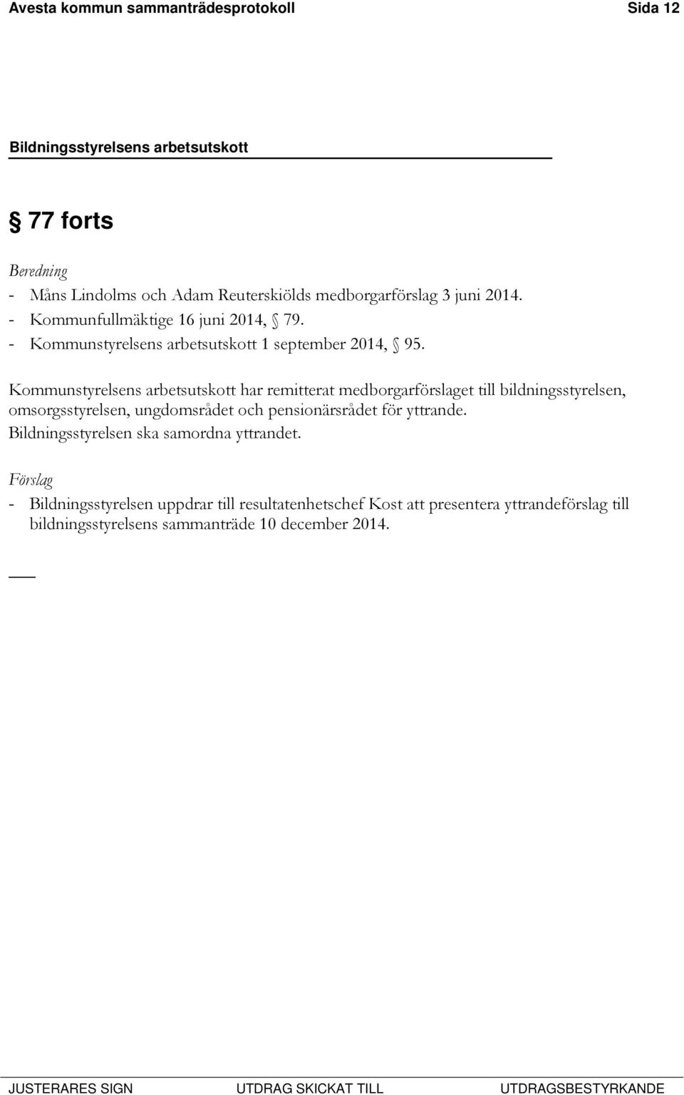 Kommunstyrelsens arbetsutskott har remitterat medborgarförslaget till bildningsstyrelsen, omsorgsstyrelsen, ungdomsrådet och pensionärsrådet