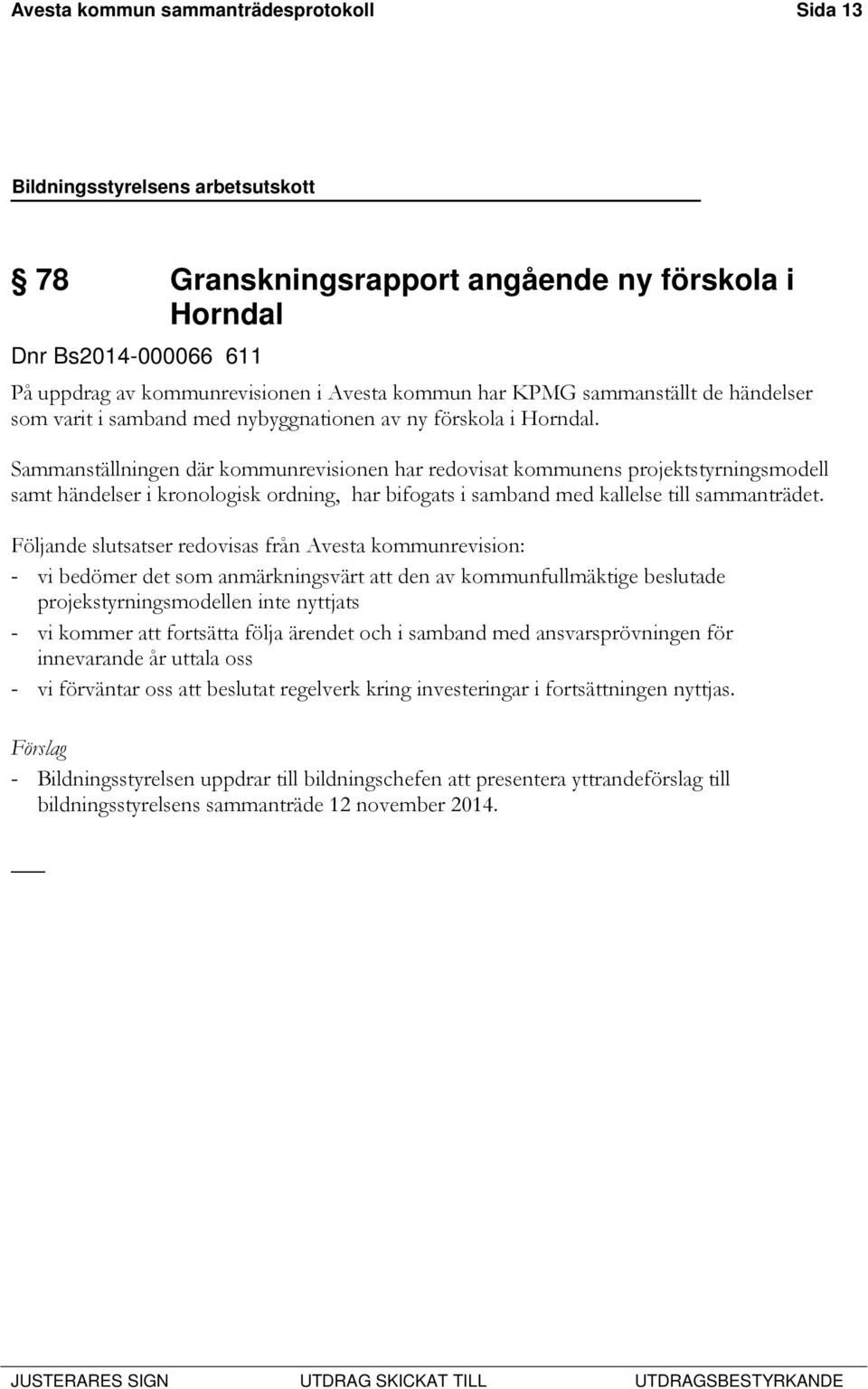 Sammanställningen där kommunrevisionen har redovisat kommunens projektstyrningsmodell samt händelser i kronologisk ordning, har bifogats i samband med kallelse till sammanträdet.