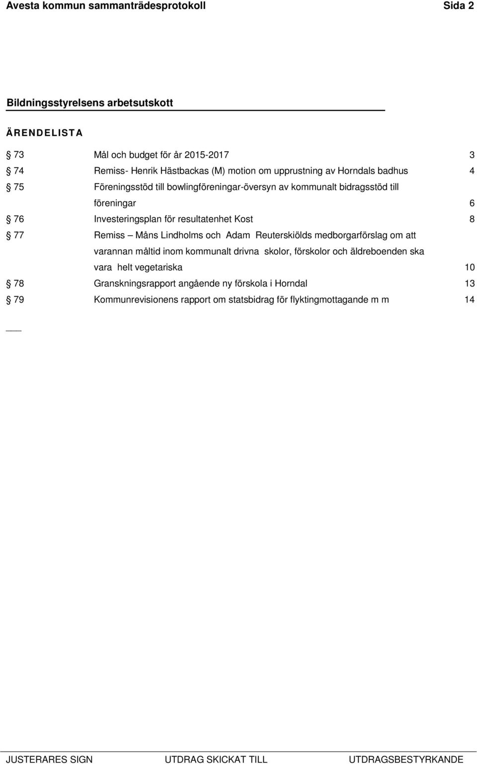 8 77 Remiss Måns Lindholms och Adam Reuterskiölds medborgarförslag om att varannan måltid inom kommunalt drivna skolor, förskolor och äldreboenden ska