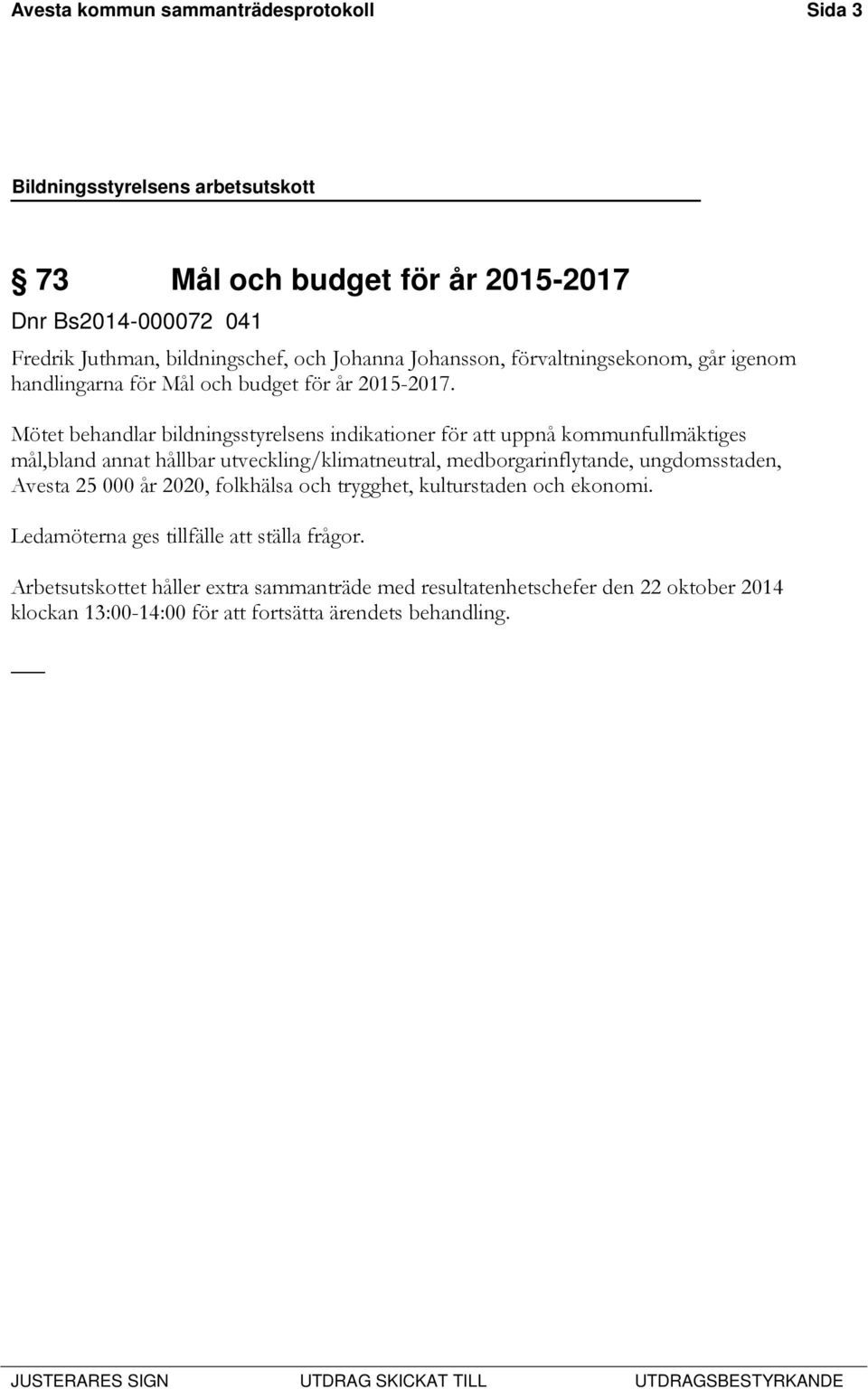 Mötet behandlar bildningsstyrelsens indikationer för att uppnå kommunfullmäktiges mål,bland annat hållbar utveckling/klimatneutral, medborgarinflytande,