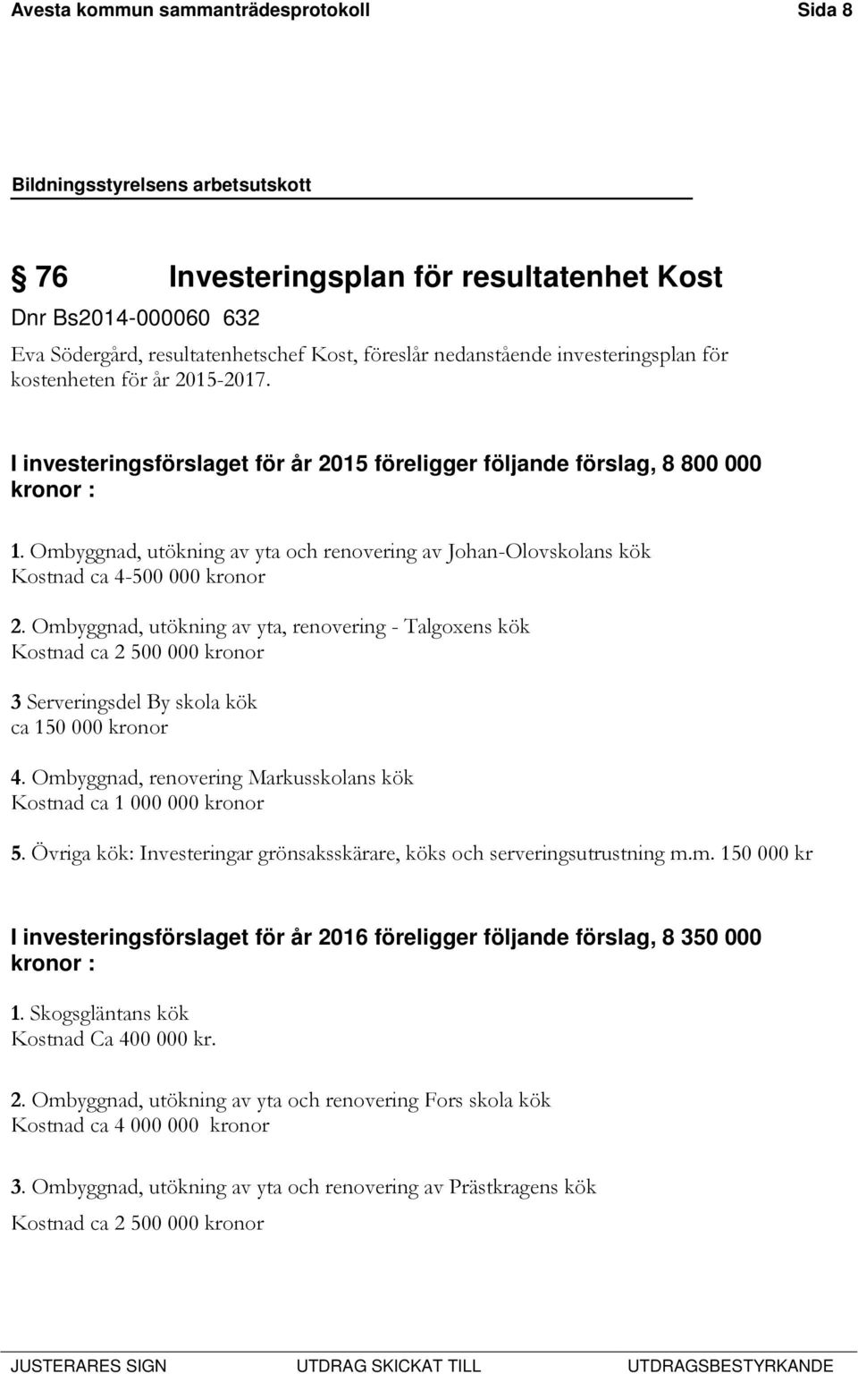 Ombyggnad, utökning av yta och renovering av Johan-Olovskolans kök Kostnad ca 4-500 000 kronor 2.