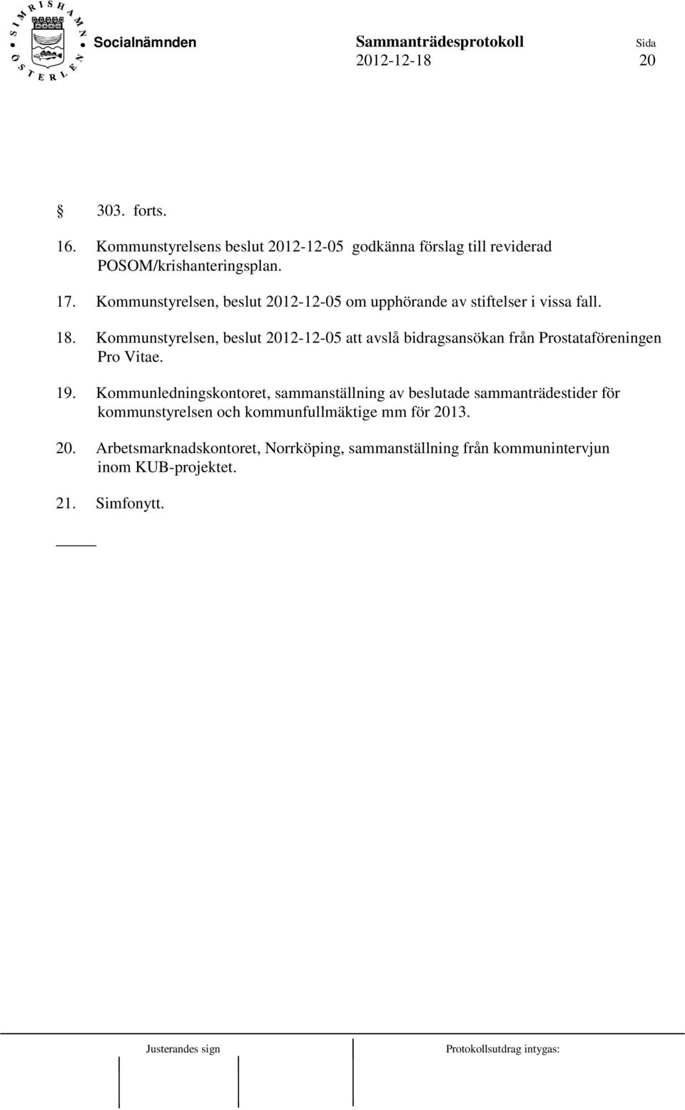 Kommunstyrelsen, beslut 2012-12-05 att avslå bidragsansökan från Prostataföreningen Pro Vitae. 19.