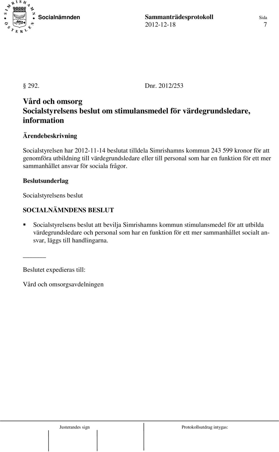 Simrishamns kommun 243 599 kronor för att genomföra utbildning till värdegrundsledare eller till personal som har en funktion för ett mer sammanhållet ansvar