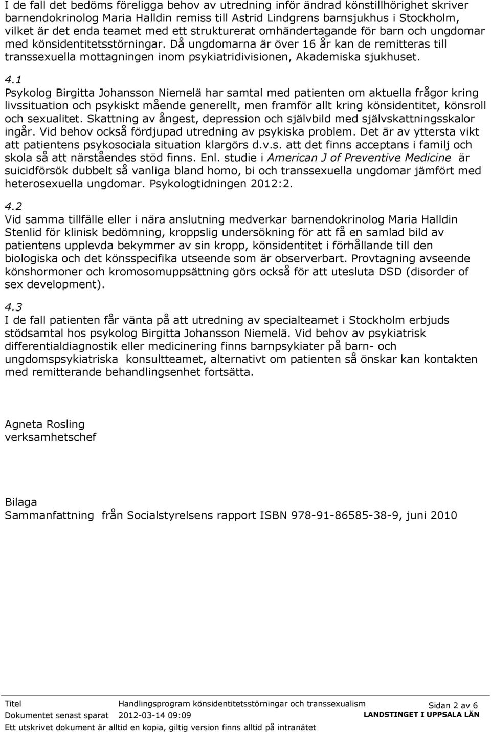 Då ungdomarna är över 16 år kan de remitteras till transsexuella mottagningen inom psykiatridivisionen, Akademiska sjukhuset. 4.