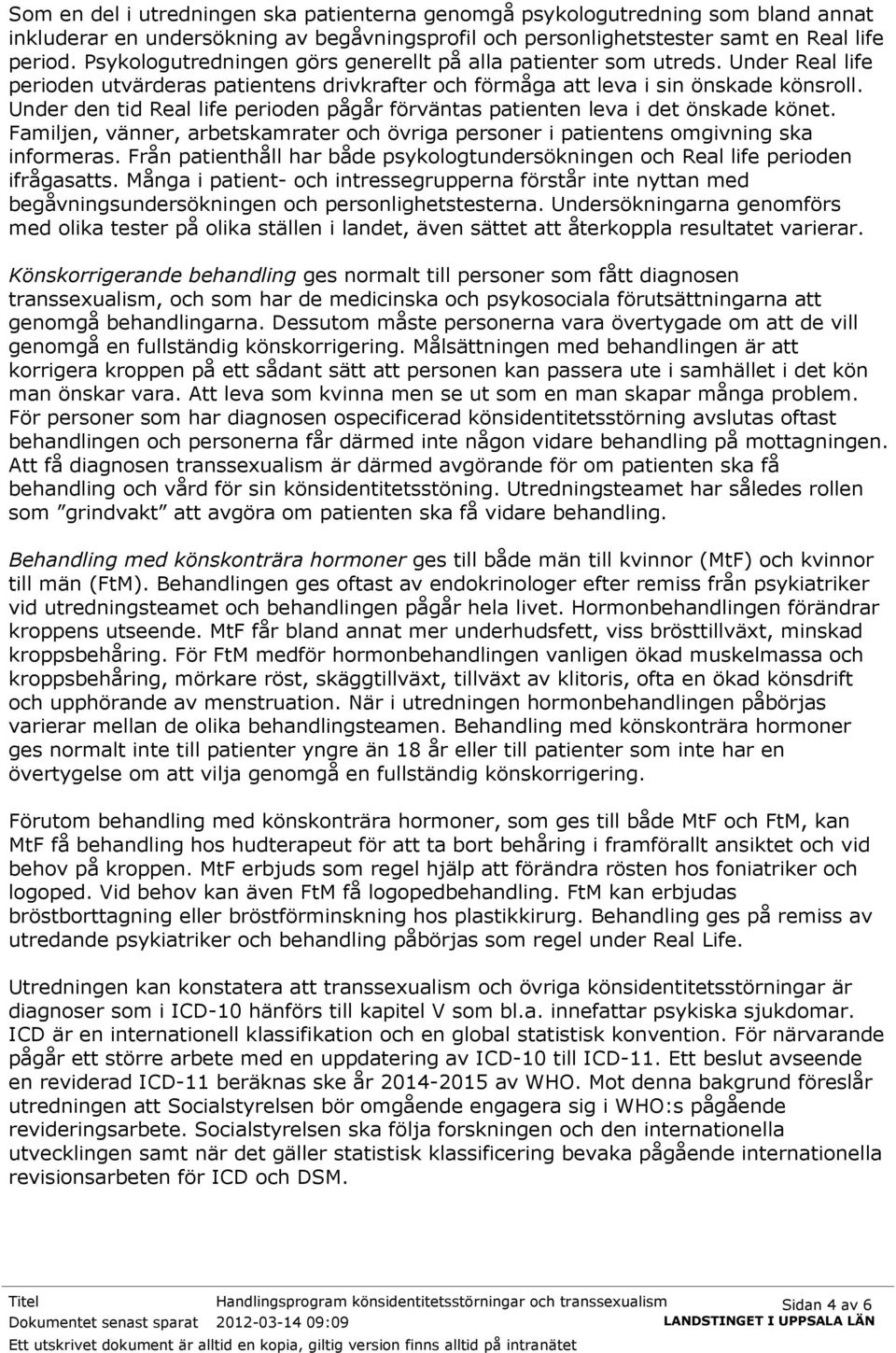 Under den tid Real life perioden pågår förväntas patienten leva i det önskade könet. Familjen, vänner, arbetskamrater och övriga personer i patientens omgivning ska informeras.