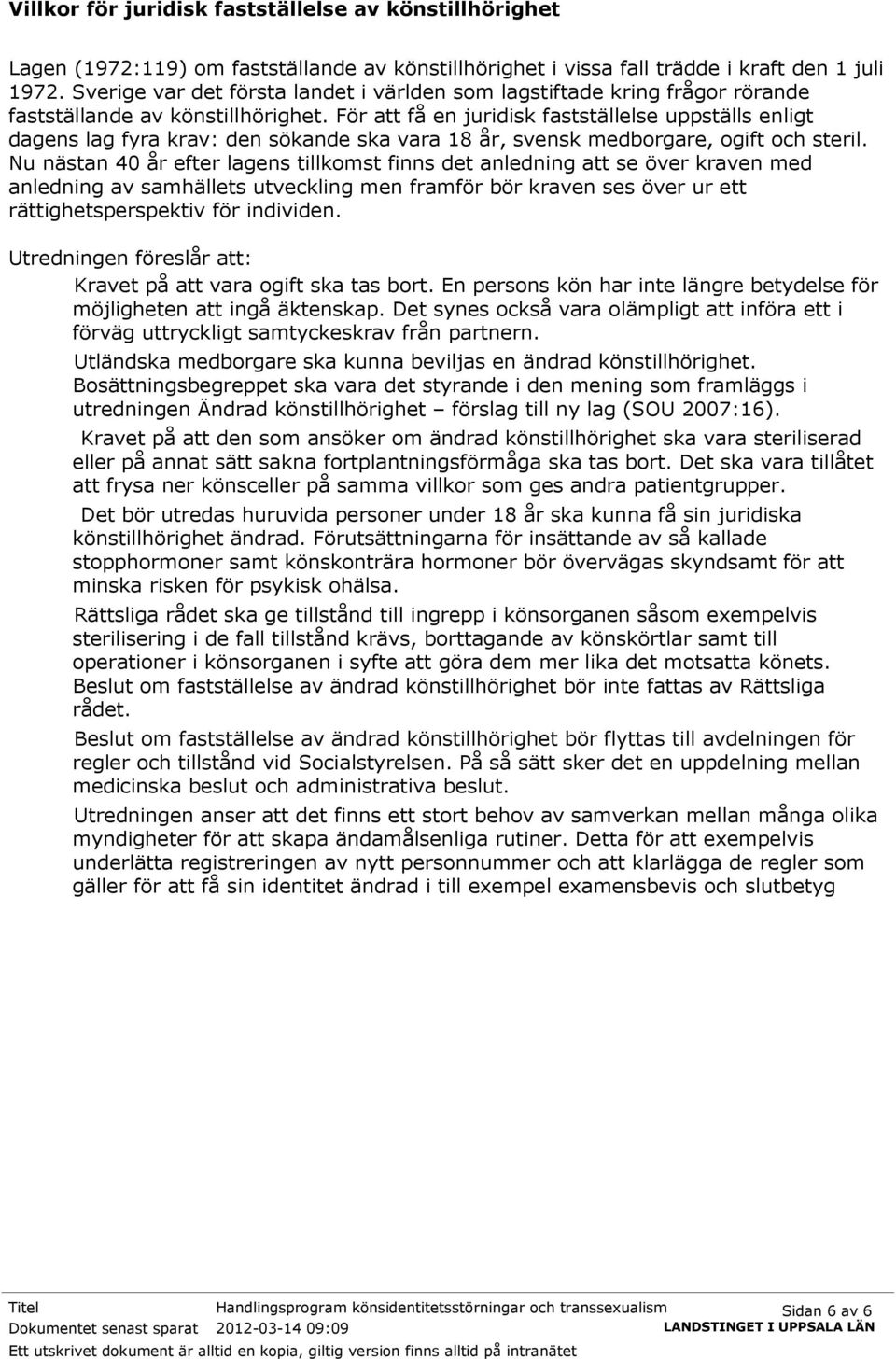 För att få en juridisk fastställelse uppställs enligt dagens lag fyra krav: den sökande ska vara 18 år, svensk medborgare, ogift och steril.