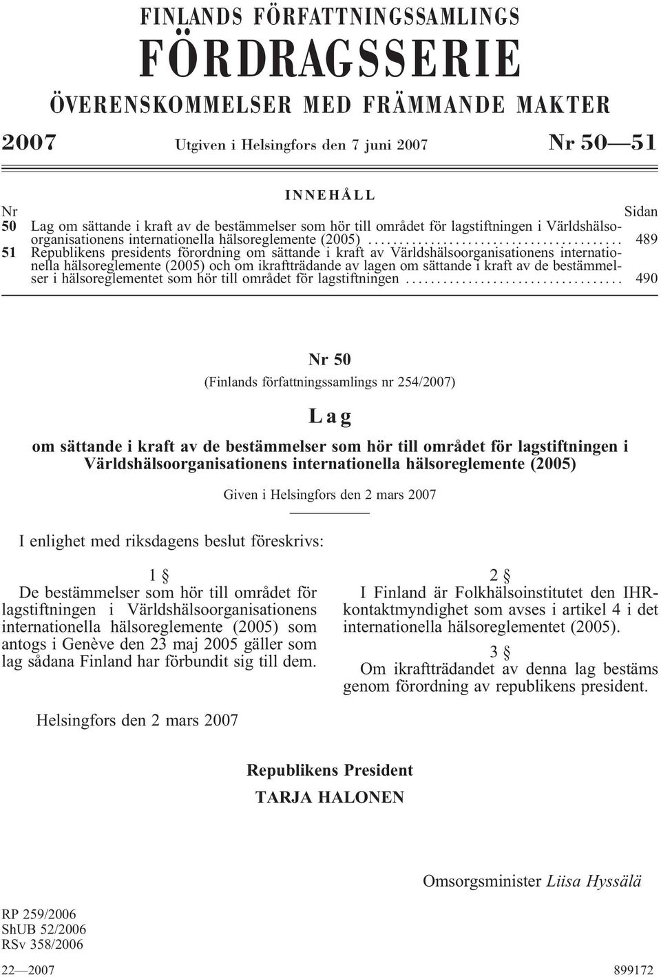 .. 489 51 Republikens presidents förordning om sättande i kraft av Världshälsoorganisationens internationella hälsoreglemente (2005) och om ikraftträdande av lagen om sättande i kraft av de