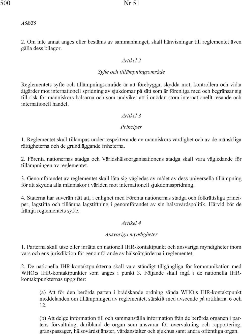 förenliga med och begränsar sig till risk för människors hälsarna och som undviker att i onödan störa internationellt resande och internationell handel. Artikel 3 Principer 1.