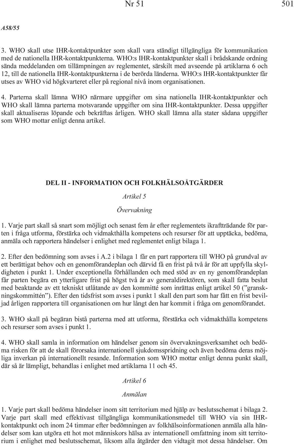 berörda länderna. WHO:s IHR-kontaktpunkter får utses av WHO vid högkvarteret eller på regional nivå inom organisationen. 4.