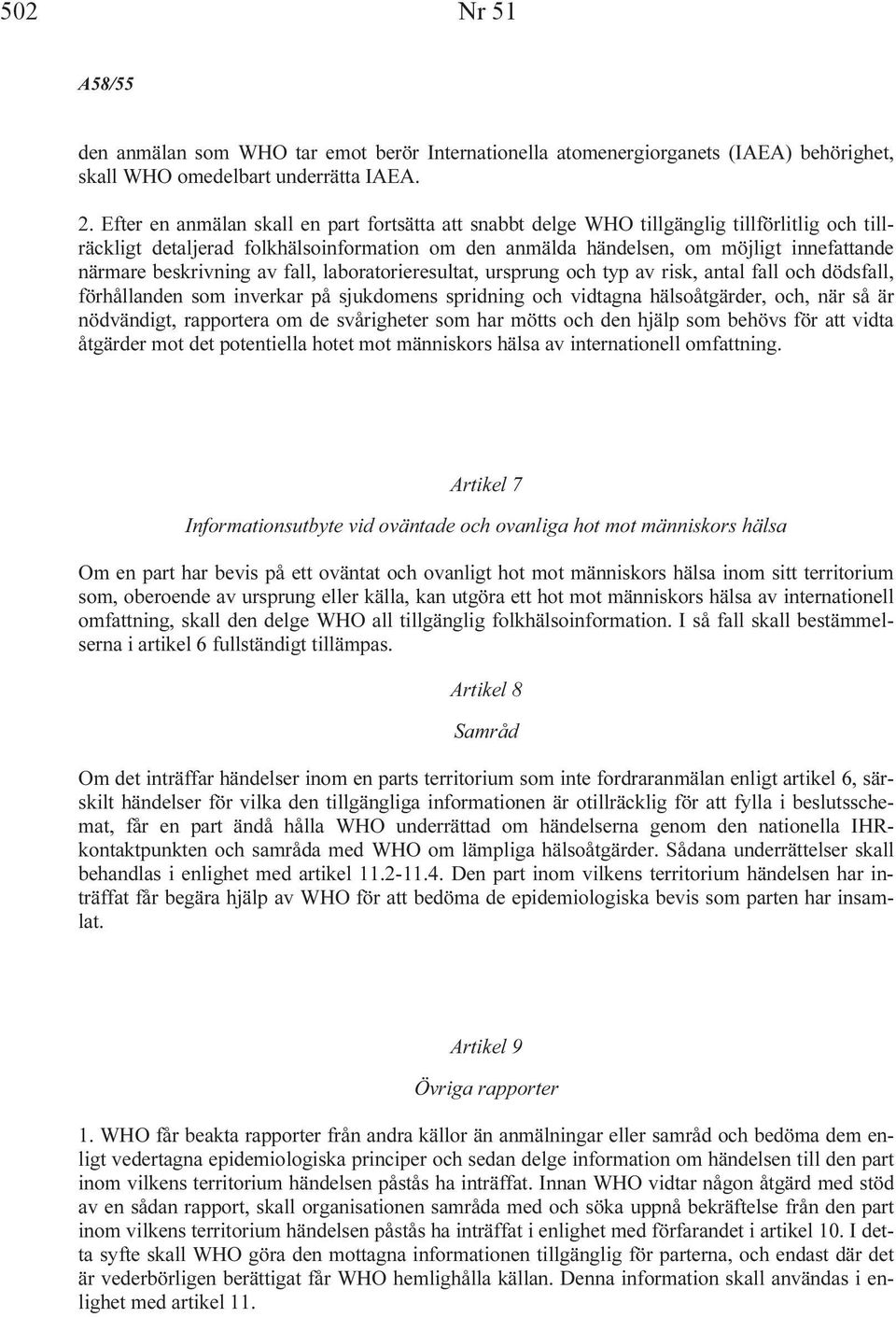 beskrivning av fall, laboratorieresultat, ursprung och typ av risk, antal fall och dödsfall, förhållanden som inverkar på sjukdomens spridning och vidtagna hälsoåtgärder, och, när så är nödvändigt,