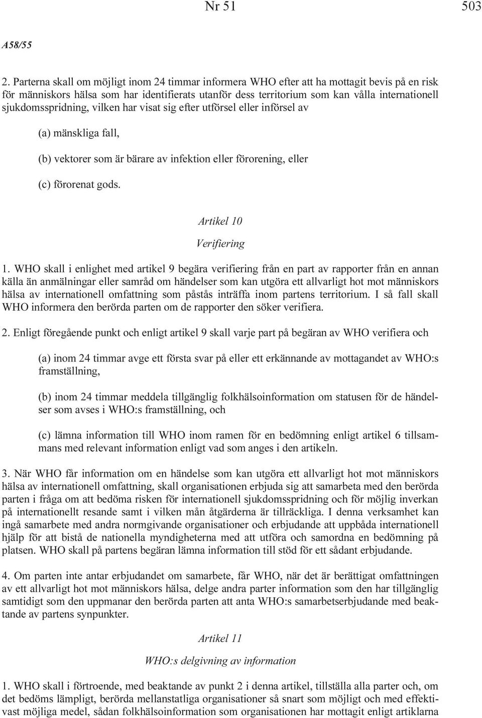 sjukdomsspridning, vilken har visat sig efter utförsel eller införsel av (a) mänskliga fall, (b) vektorer som är bärare av infektion eller förorening, eller (c) förorenat gods.